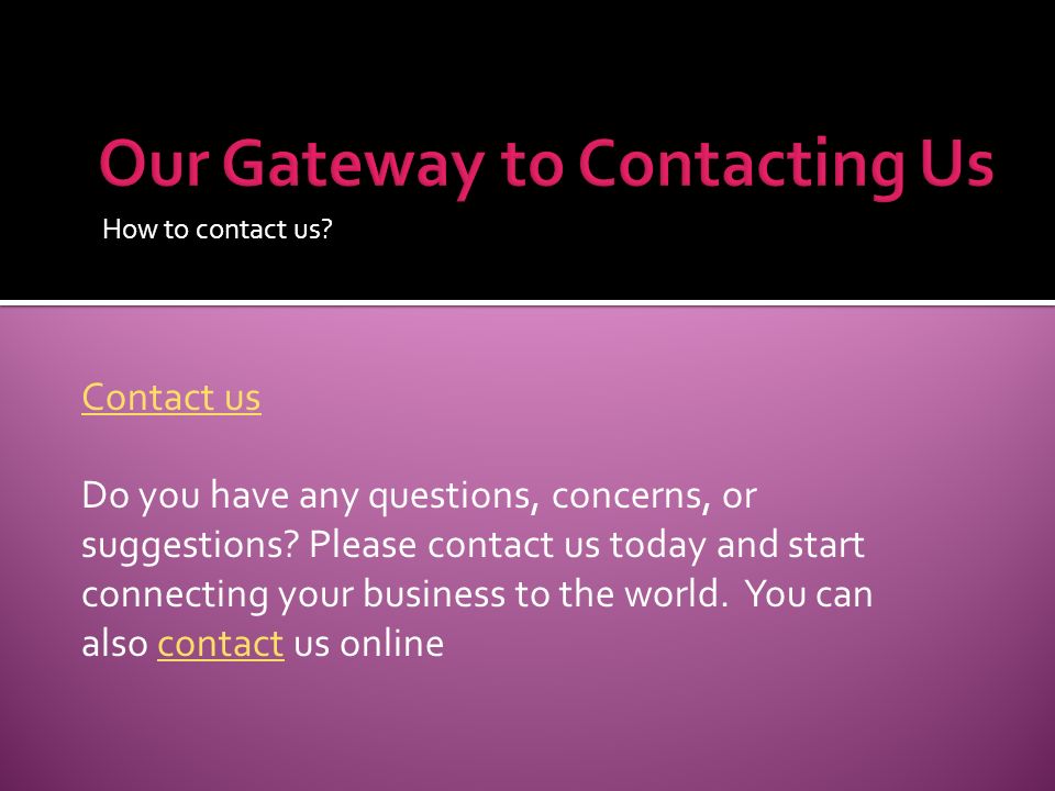 How to contact us. Contact us Do you have any questions, concerns, or suggestions.