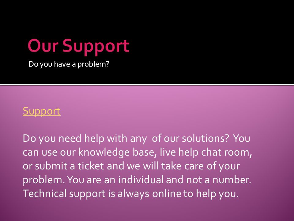 Do you have a problem. Support Do you need help with any of our solutions.