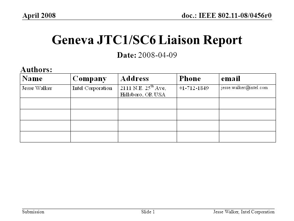 doc.: IEEE /0456r0 Submission April 2008 Jesse Walker, Intel CorporationSlide 1 Geneva JTC1/SC6 Liaison Report Date: Authors: