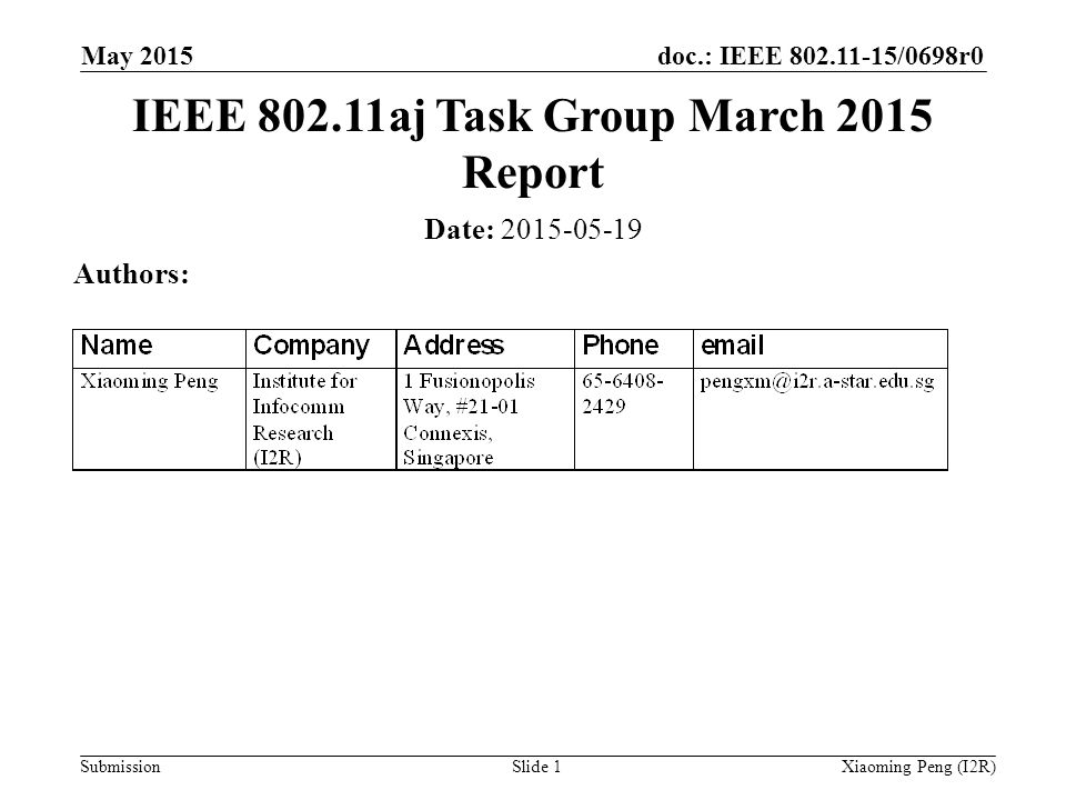 doc.: IEEE /0698r0 Submission May 2015 Xiaoming Peng (I2R)Slide 1 Date: Authors: IEEE aj Task Group March 2015 Report