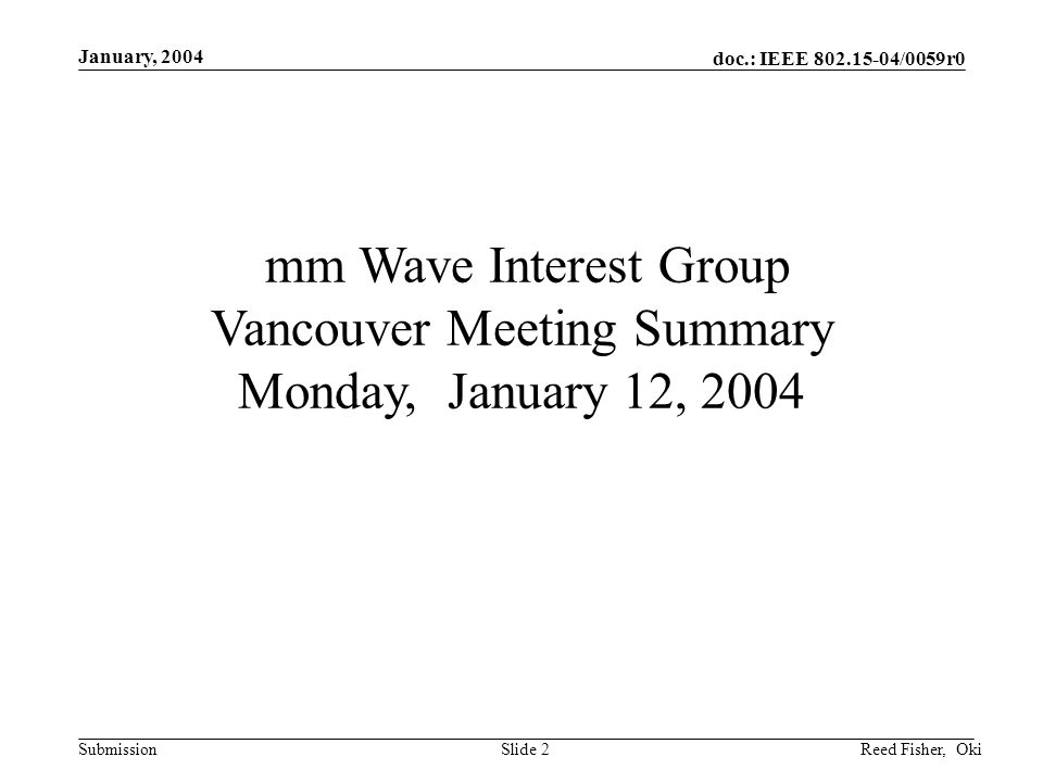 doc.: IEEE /0059r0 Submission January, 2004 Reed Fisher, OkiSlide 2 mm Wave Interest Group Vancouver Meeting Summary Monday, January 12, 2004