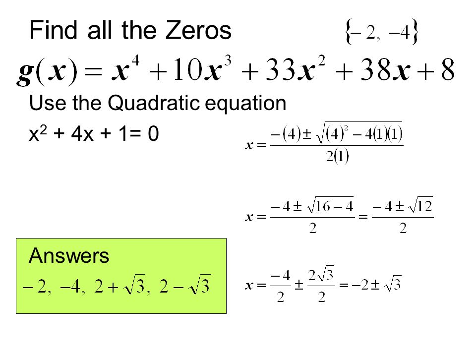 Find all the Zeros Use the Quadratic equation x 2 + 4x + 1= 0 Answers