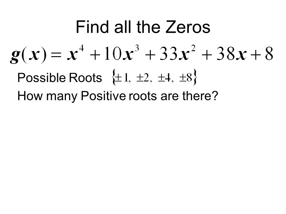 Find all the Zeros Possible Roots How many Positive roots are there