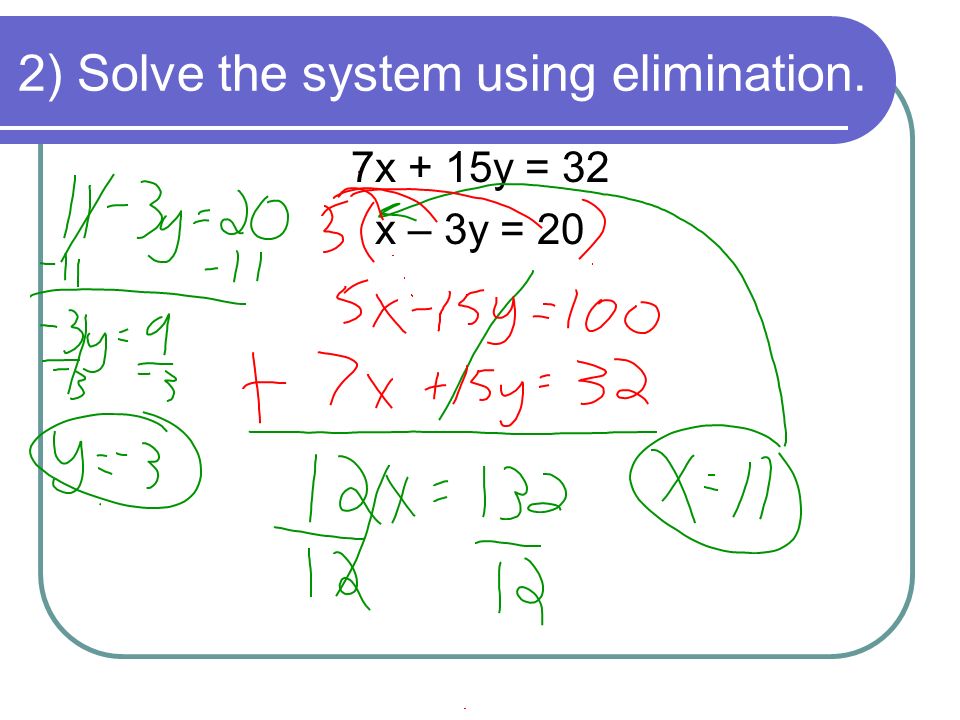 2) Solve the system using elimination. 7x + 15y = 32 x – 3y = 20