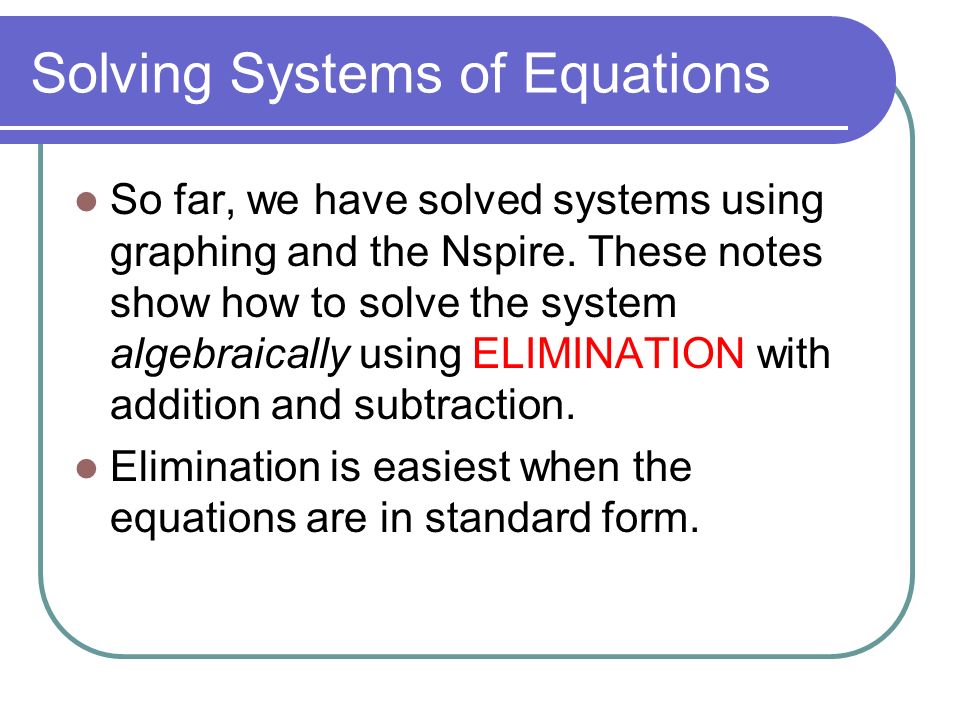 Objective The student will be able to: solve systems of equations using elimination with addition and subtraction.