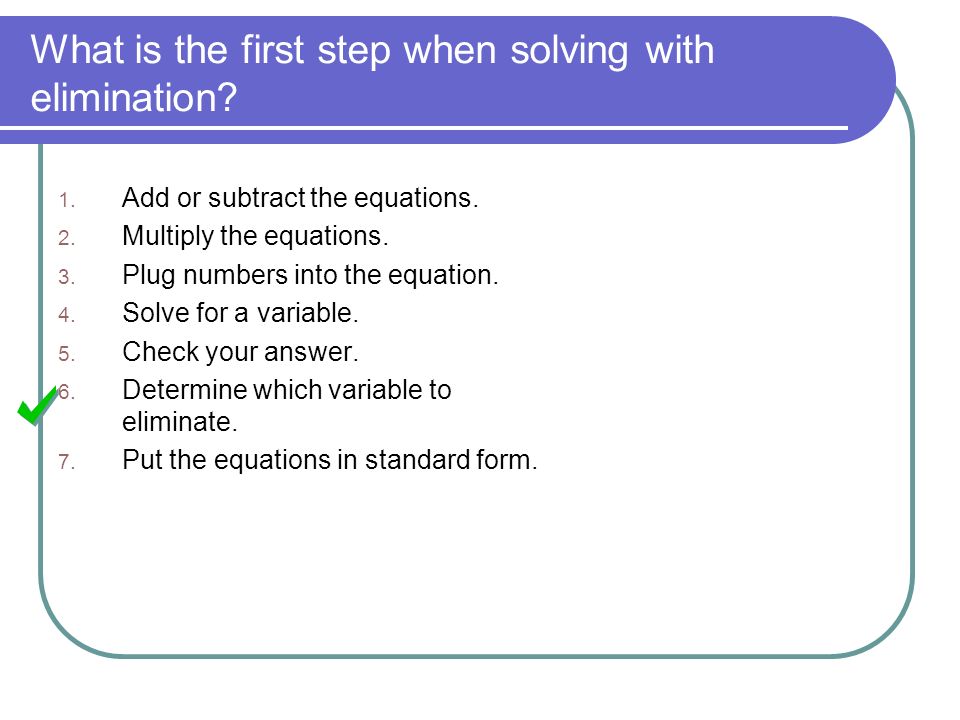 2) Solve the system using elimination. Step 5: Check your solution.