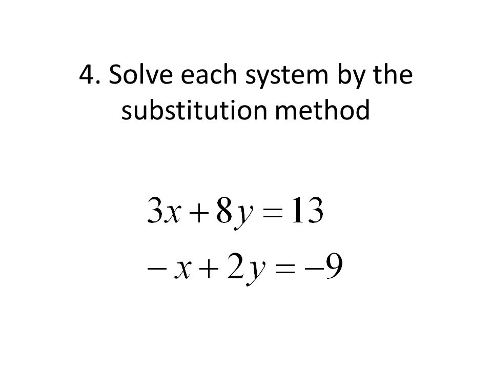 4. Solve each system by the substitution method