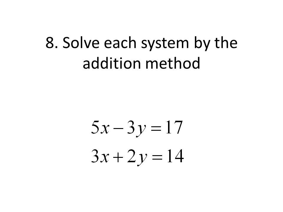 8. Solve each system by the addition method