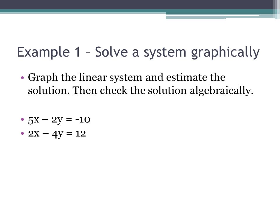 Example 1 – Solve a system graphically Graph the linear system and estimate the solution.