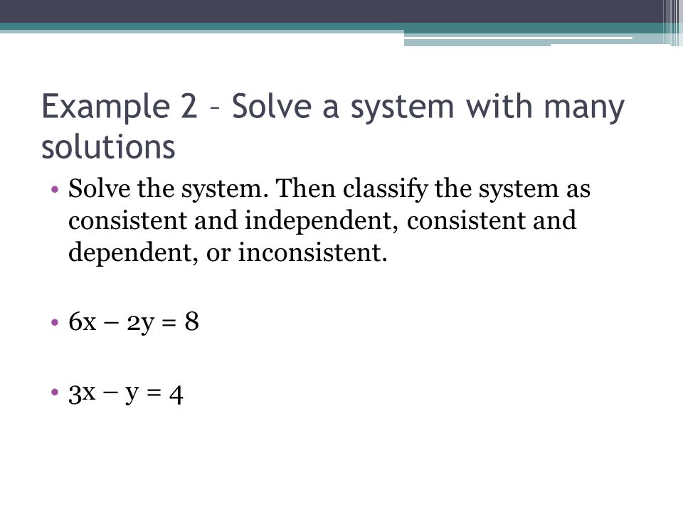 Example 2 – Solve a system with many solutions Solve the system.