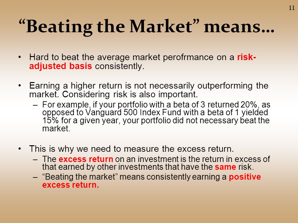 Beating the Market means… Hard to beat the average market perofrmance on a risk- adjusted basis consistently.