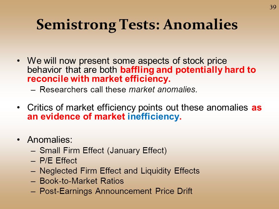 Semistrong Tests: Anomalies We will now present some aspects of stock price behavior that are both baffling and potentially hard to reconcile with market efficiency.