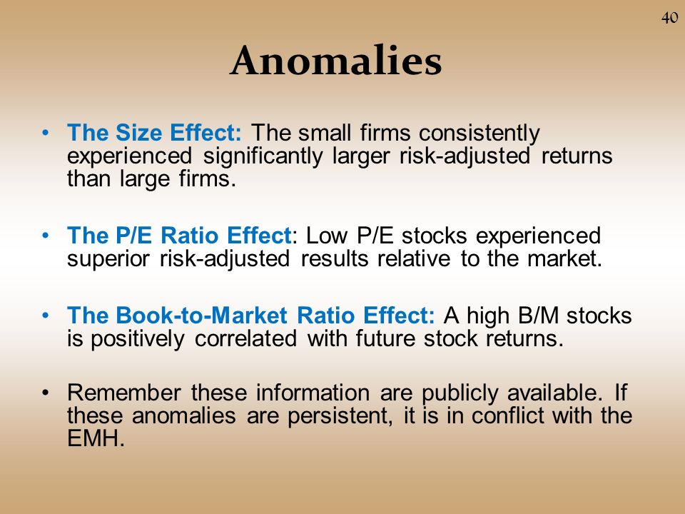 Anomalies The Size Effect: The small firms consistently experienced significantly larger risk-adjusted returns than large firms.