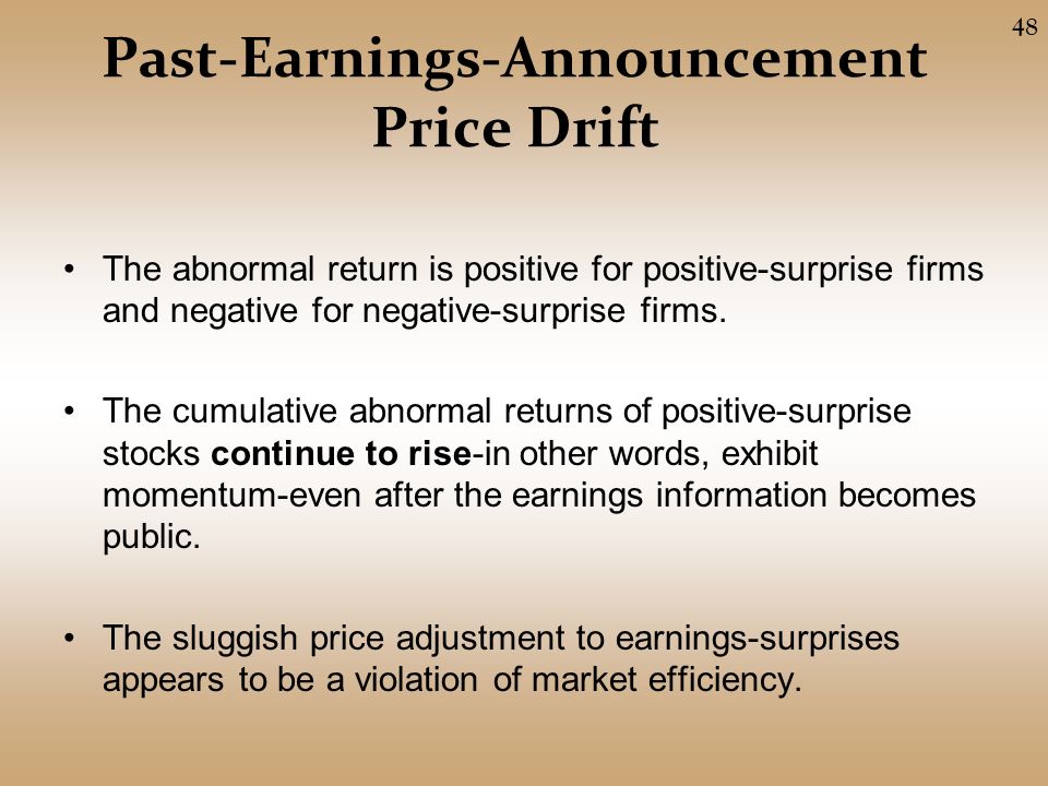 Past-Earnings-Announcement Price Drift The abnormal return is positive for positive-surprise firms and negative for negative-surprise firms.