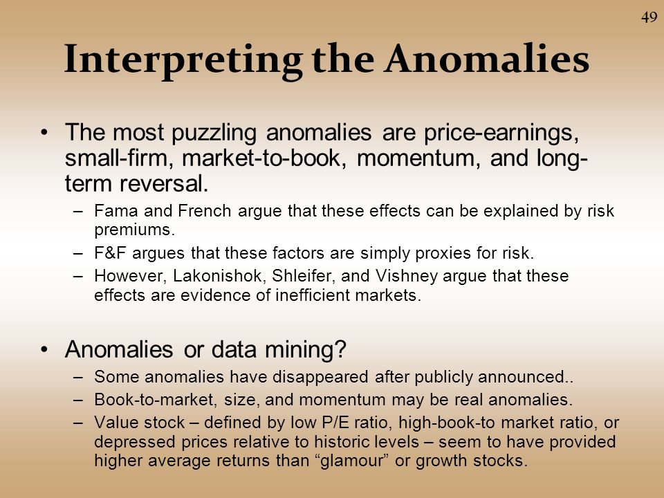 Interpreting the Anomalies The most puzzling anomalies are price-earnings, small-firm, market-to-book, momentum, and long- term reversal.