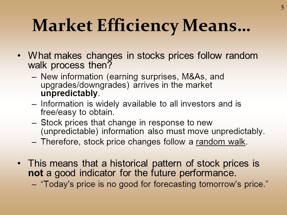 Market Efficiency Means… What makes changes in stocks prices follow random walk process then.