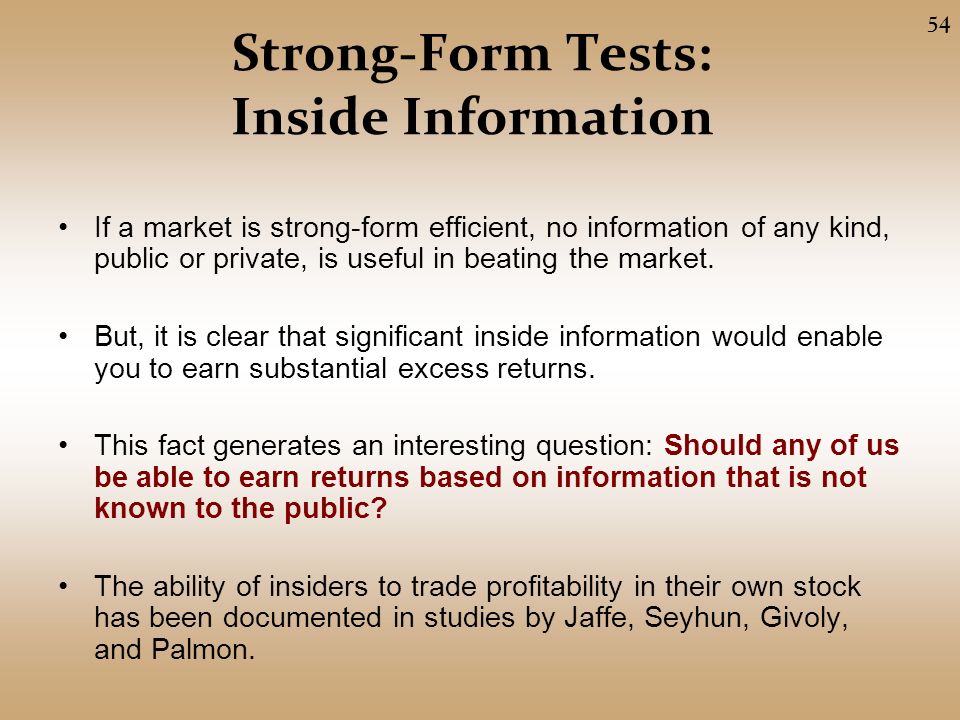 Strong-Form Tests: Inside Information If a market is strong-form efficient, no information of any kind, public or private, is useful in beating the market.
