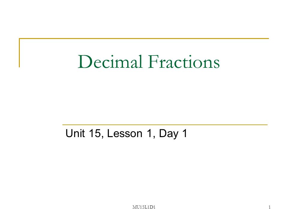 MU15L1D11 Decimal Fractions Unit 15, Lesson 1, Day 1