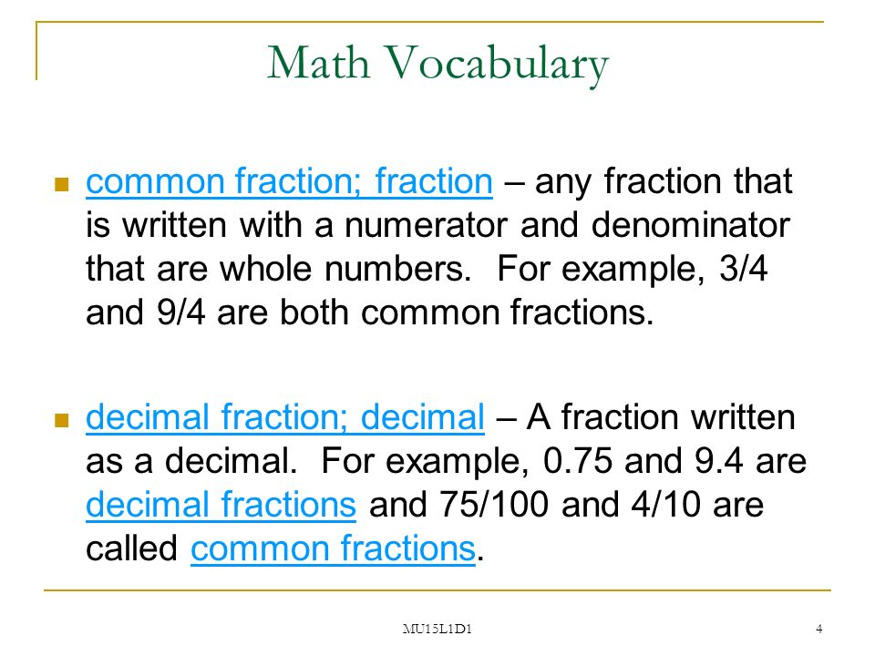 MU15L1D1 4 Math Vocabulary common fraction; fraction – any fraction that is written with a numerator and denominator that are whole numbers.