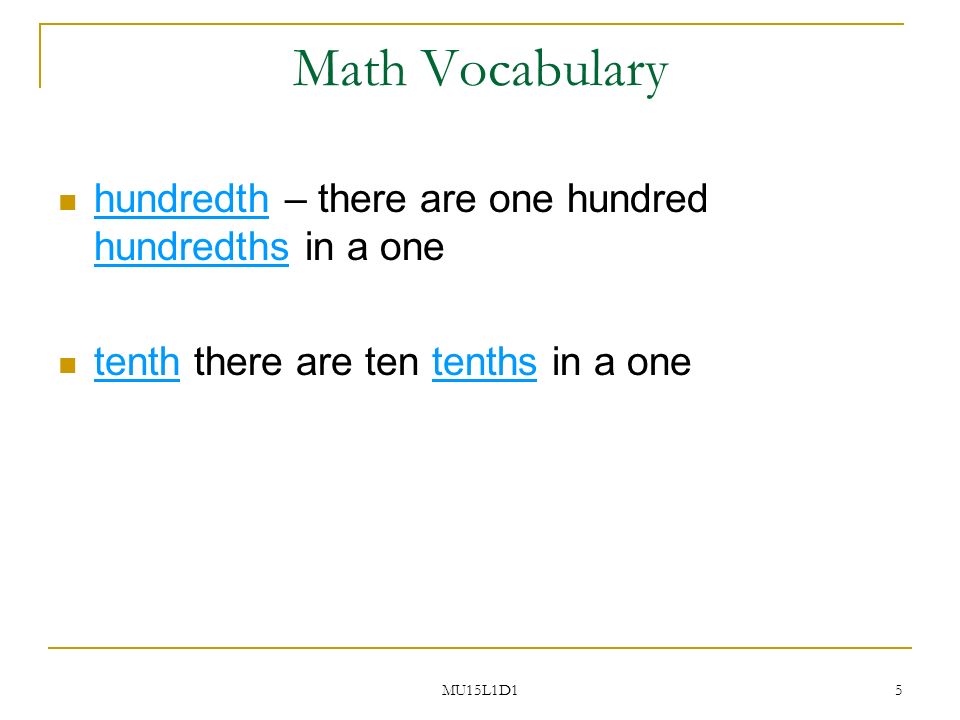 MU15L1D1 5 Math Vocabulary hundredth – there are one hundred hundredths in a one tenth there are ten tenths in a one