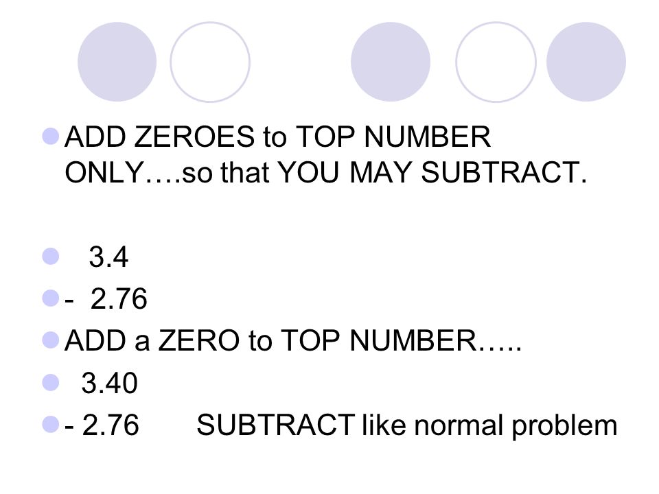 ADD ZEROES to TOP NUMBER ONLY….so that YOU MAY SUBTRACT.