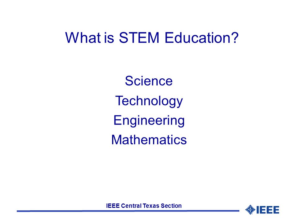 IEEE Central Texas Section What is STEM Education Science Technology Engineering Mathematics