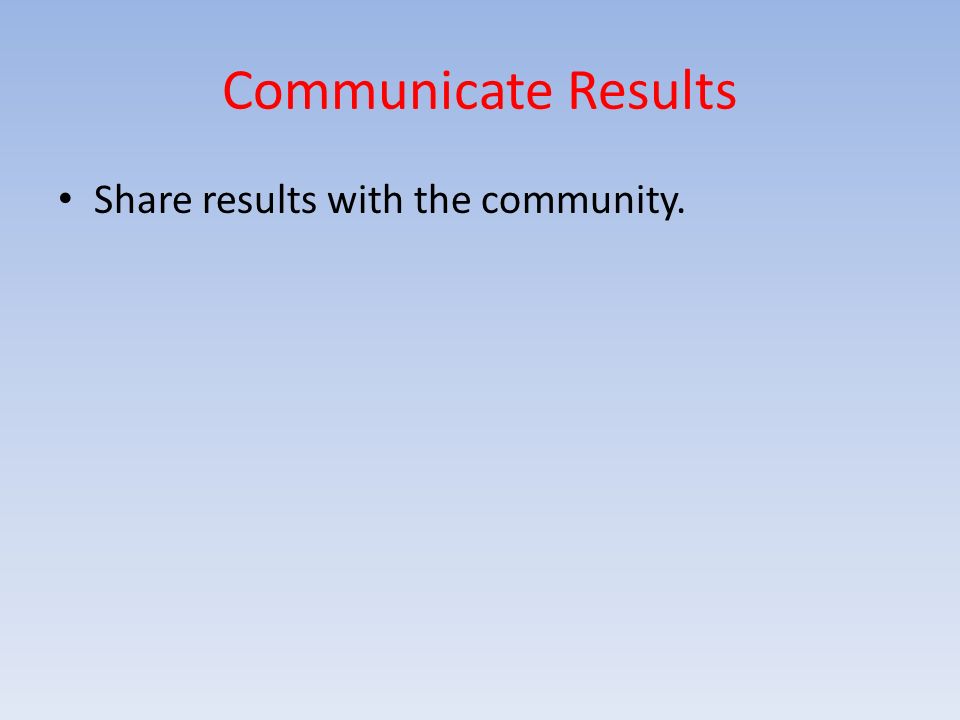 Communicate Results Share results with the community.