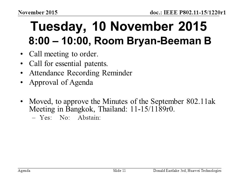 doc.: IEEE P /1220r1 Agenda November 2015 Donald Eastlake 3rd, Huawei TechnologiesSlide 11 Tuesday, 10 November :00 – 10:00, Room Bryan-Beeman B Call meeting to order.