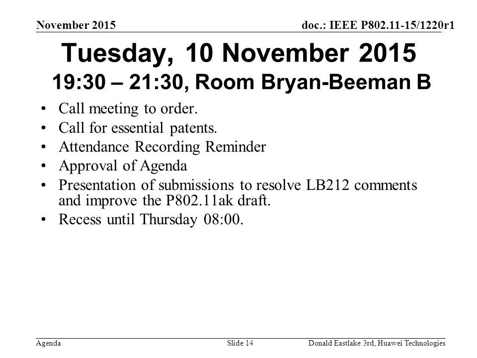 doc.: IEEE P /1220r1 Agenda November 2015 Donald Eastlake 3rd, Huawei TechnologiesSlide 14 Tuesday, 10 November :30 – 21:30, Room Bryan-Beeman B Call meeting to order.