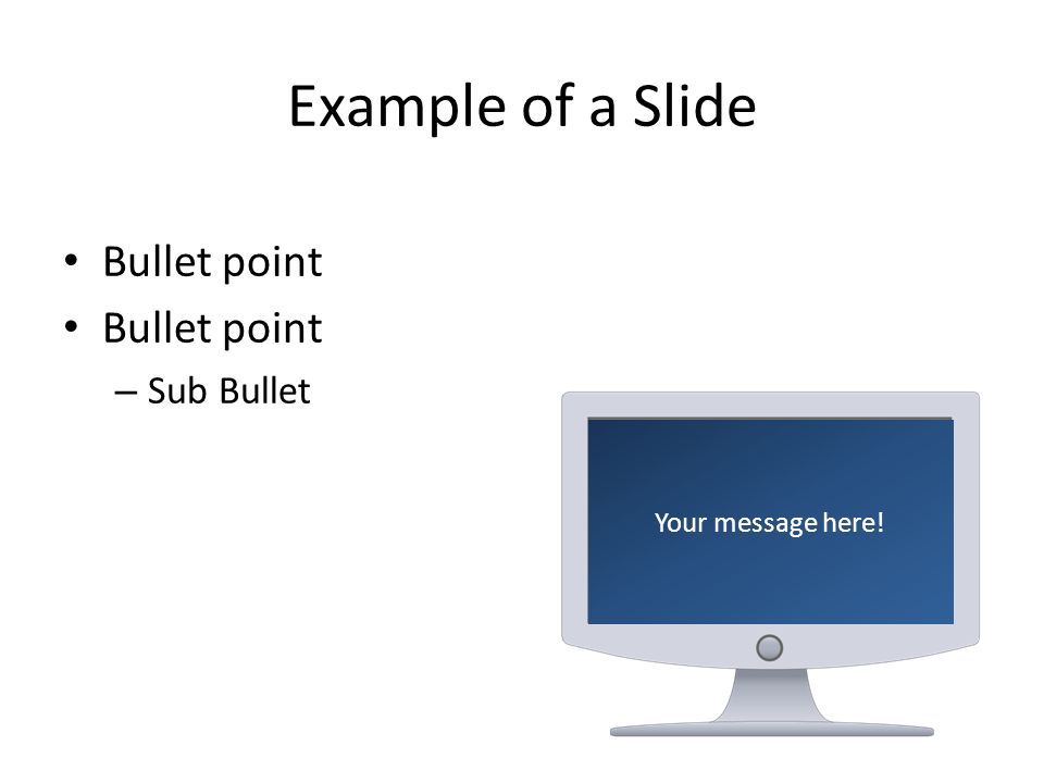 Example of a Slide Bullet point – Sub Bullet Your message here!