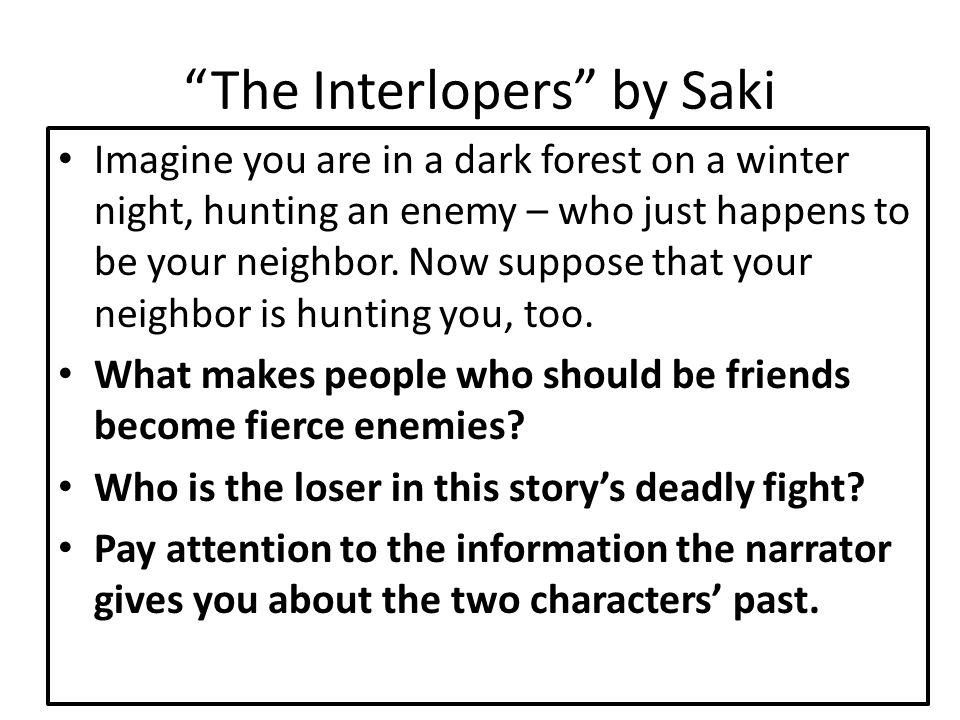 The Interlopers by Saki Imagine you are in a dark forest on a winter night, hunting an enemy – who just happens to be your neighbor.