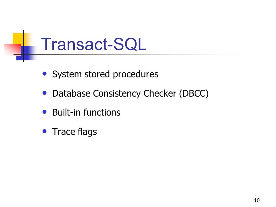 10 Transact-SQL System stored procedures Database Consistency Checker (DBCC) Built-in functions Trace flags