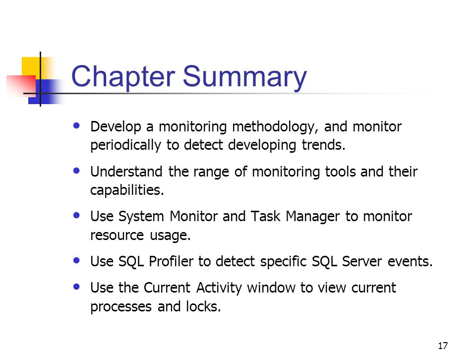17 Chapter Summary Develop a monitoring methodology, and monitor periodically to detect developing trends.