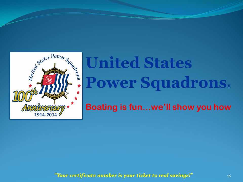 Your certificate number is your ticket to real savings! 16 United States Power Squadrons ® Boating is fun…we’ll show you how