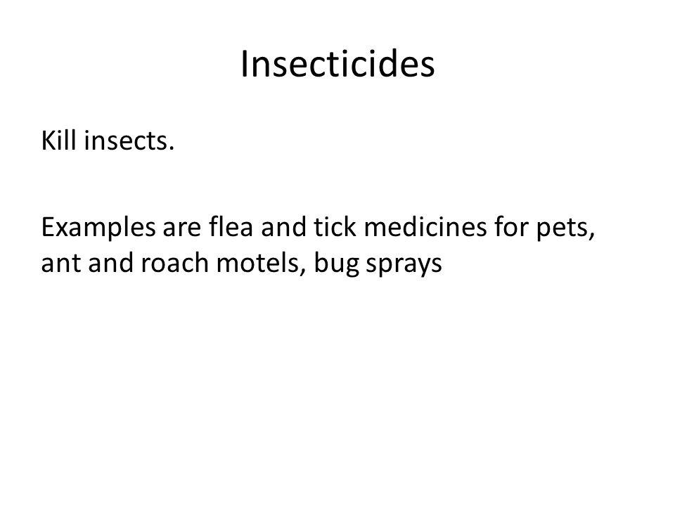 Insecticides Kill insects.