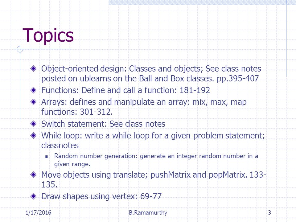 Topics Object-oriented design: Classes and objects; See class notes posted on ublearns on the Ball and Box classes.