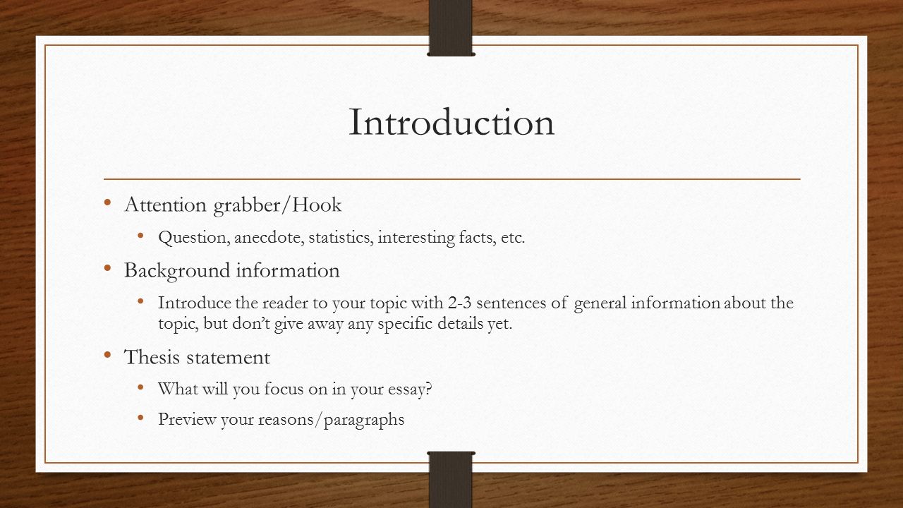 Introduction Attention grabber/Hook Question, anecdote, statistics, interesting facts, etc.