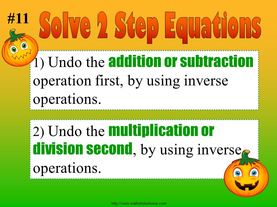 1) Undo the addition or subtraction operation first, by using inverse operations.
