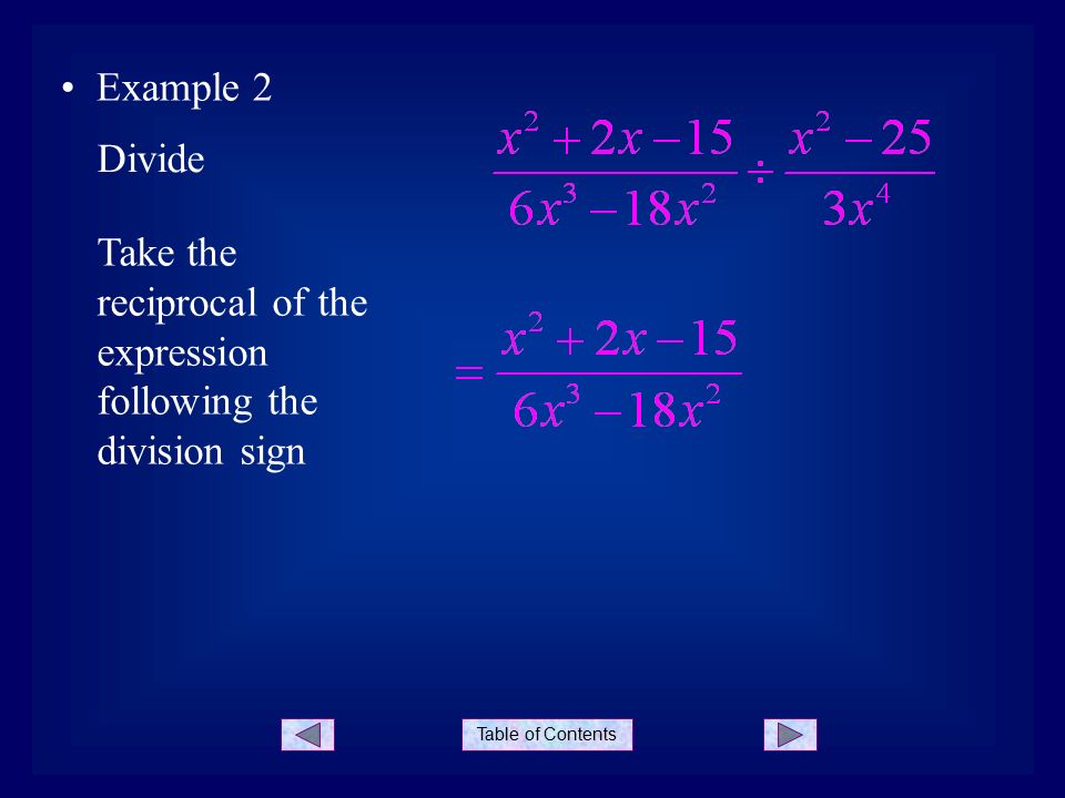 Table of Contents Example 2 Take the reciprocal of the expression following the division sign Divide