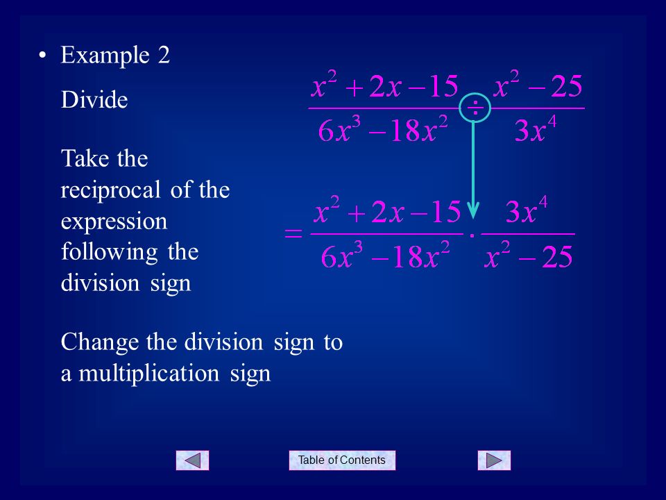 Table of Contents Example 2 Take the reciprocal of the expression following the division sign Divide Change the division sign to a multiplication sign