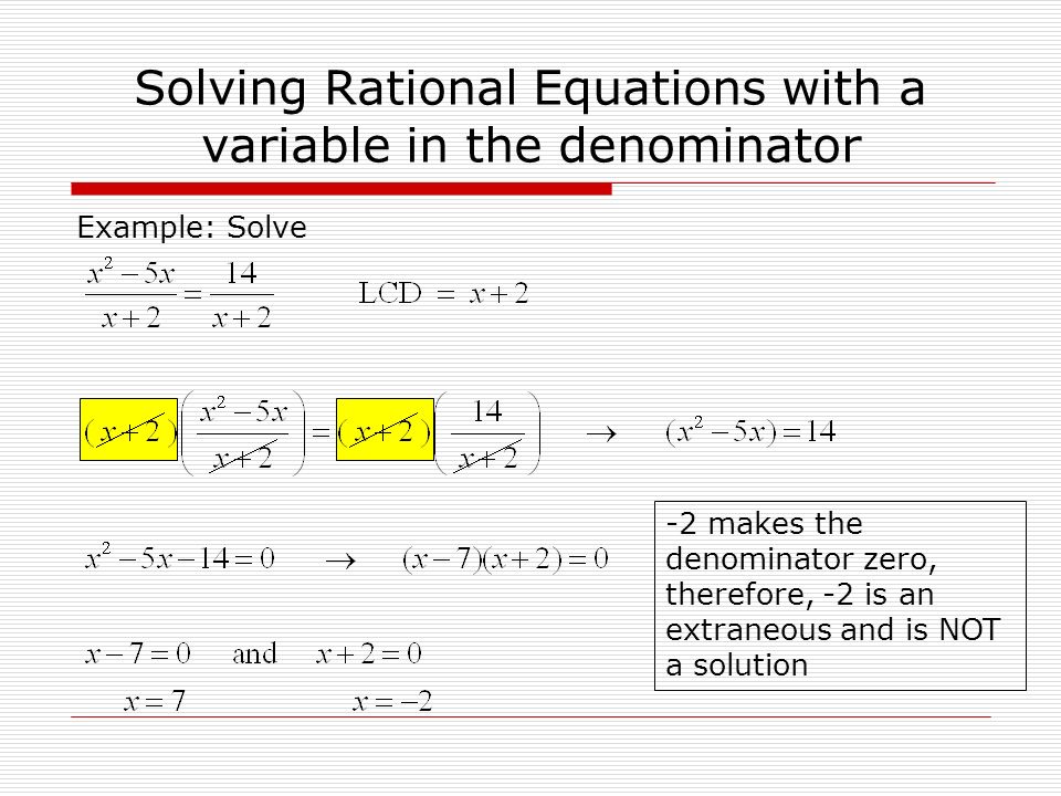 Solving Rational Equations with a variable in the denominator Example: Solve -2 makes the denominator zero, therefore, -2 is an extraneous and is NOT a solution