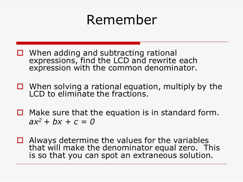 Remember  When adding and subtracting rational expressions, find the LCD and rewrite each expression with the common denominator.