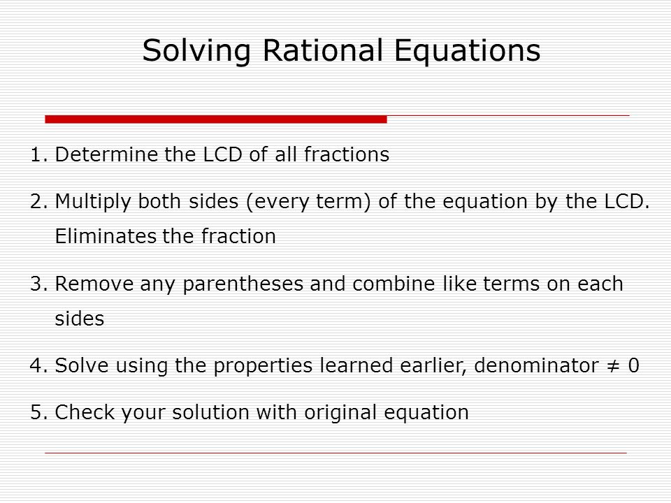 1.Determine the LCD of all fractions 2.Multiply both sides (every term) of the equation by the LCD.