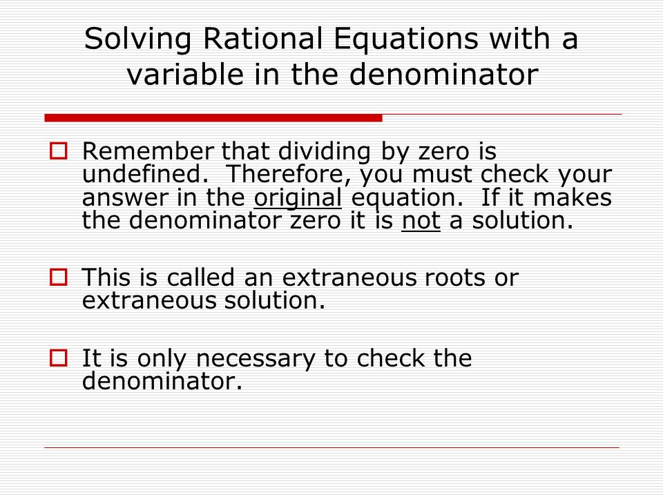 Solving Rational Equations with a variable in the denominator  Remember that dividing by zero is undefined.