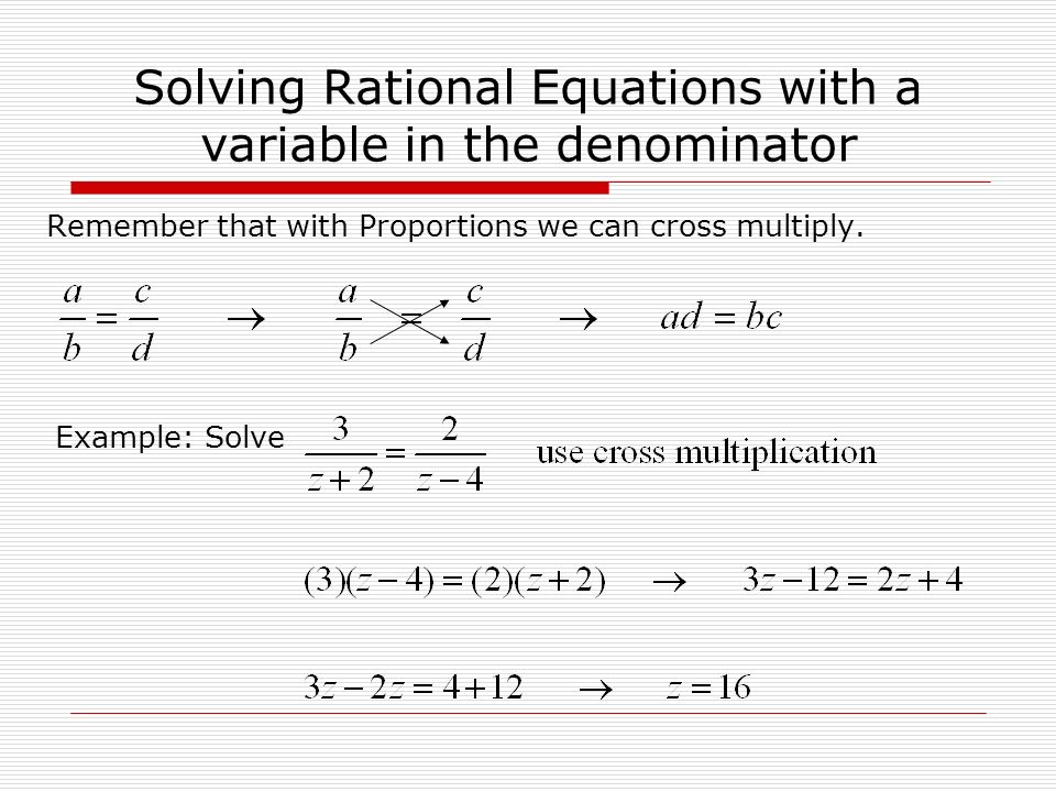 Solving Rational Equations with a variable in the denominator Remember that with Proportions we can cross multiply.