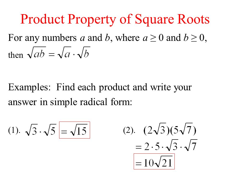 Product Property of Square Roots For any numbers a and b, where a ≥ 0 and b ≥ 0, then Examples: Find each product and write your answer in simple radical form: (1).