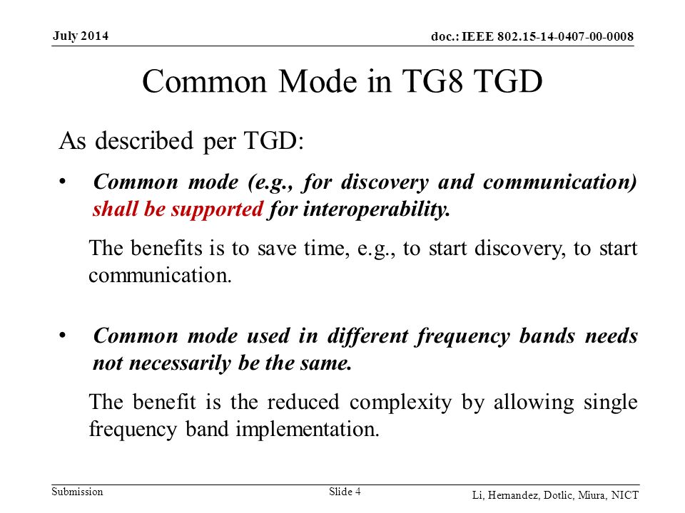 doc.: IEEE Submission July 2014 Li, Hernandez, Dotlic, Miura, NICT Common Mode in TG8 TGD Slide 4 As described per TGD: Common mode (e.g., for discovery and communication) shall be supported for interoperability.