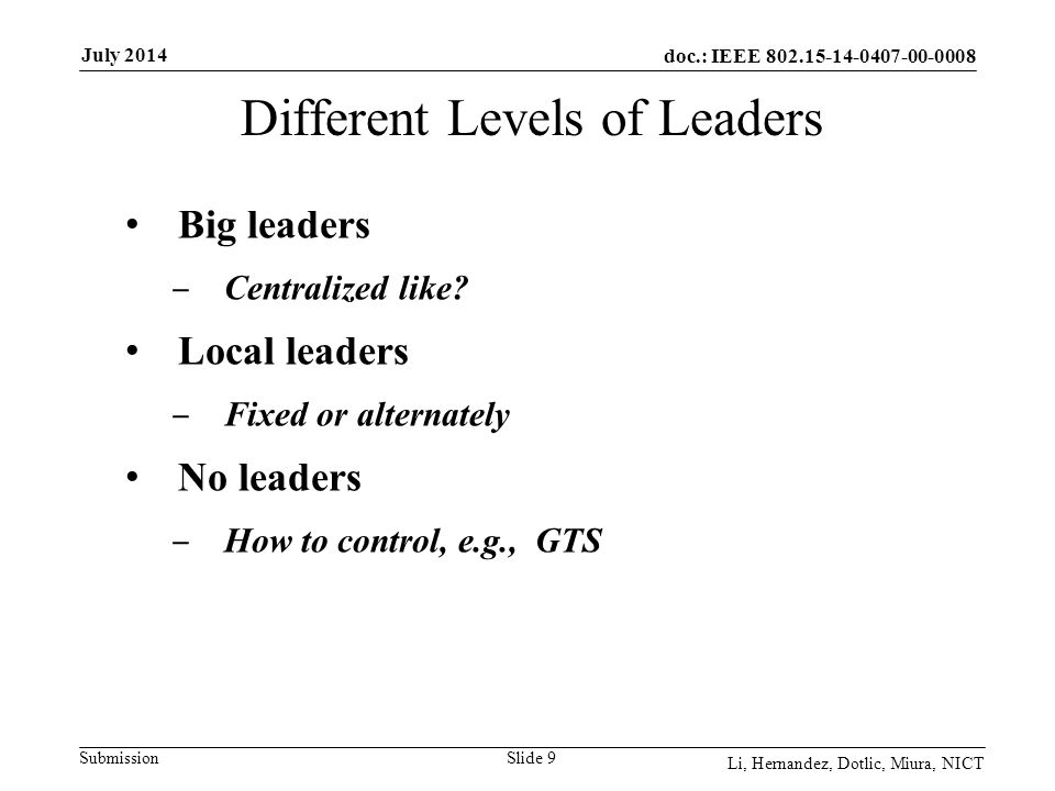 doc.: IEEE Submission July 2014 Li, Hernandez, Dotlic, Miura, NICT Slide 9 Big leaders ‒ Centralized like.