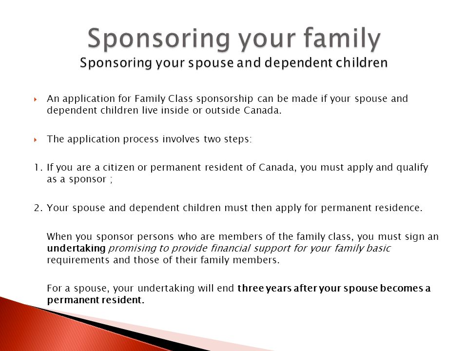  An application for Family Class sponsorship can be made if your spouse and dependent children live inside or outside Canada.