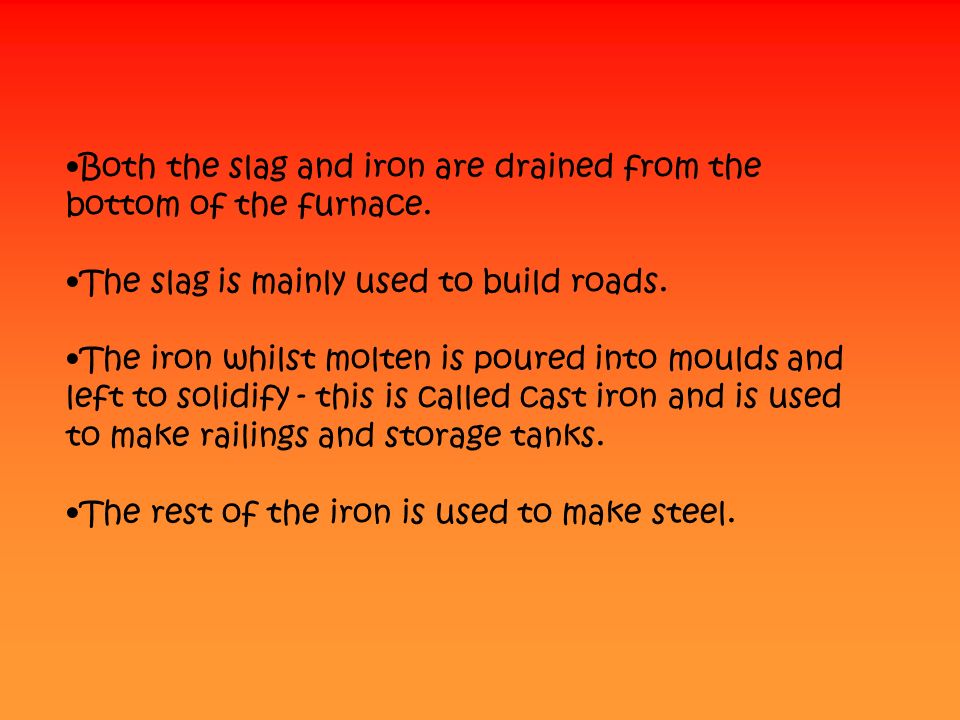 Both the slag and iron are drained from the bottom of the furnace.